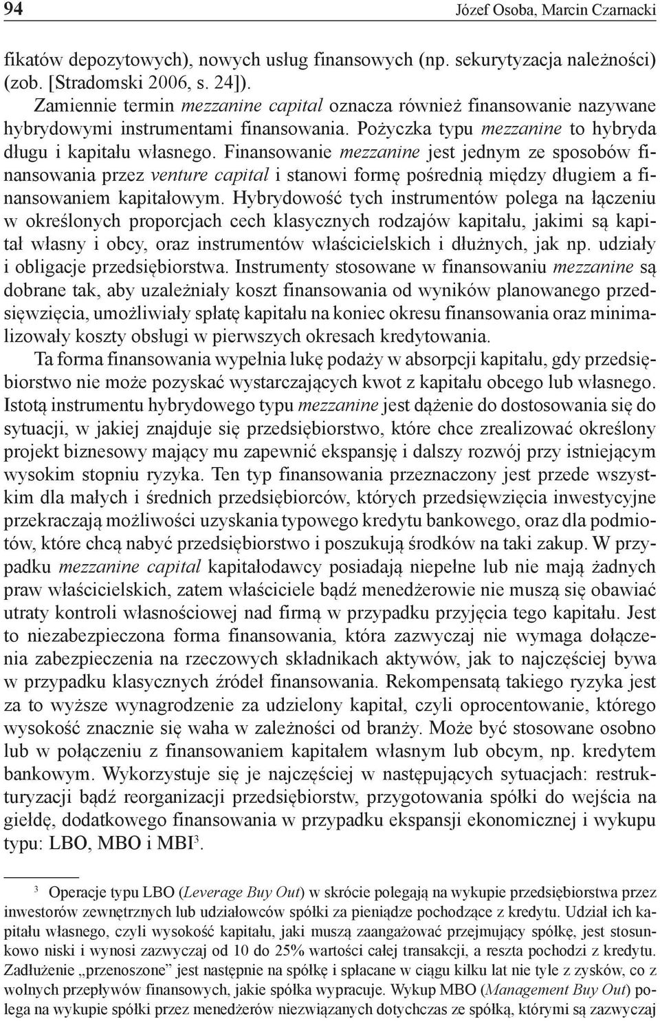 Finansowanie mezzanine jest jednym ze sposobów finansowania przez venture capital i stanowi formę pośrednią między długiem a finansowaniem kapitałowym.