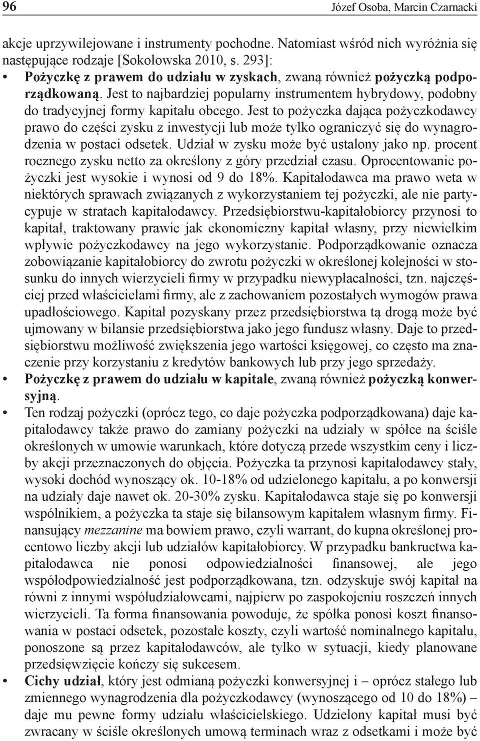 Jest to pożyczka dająca pożyczkodawcy prawo do części zysku z inwestycji lub może tylko ograniczyć się do wynagrodzenia w postaci odsetek. Udział w zysku może być ustalony jako np.
