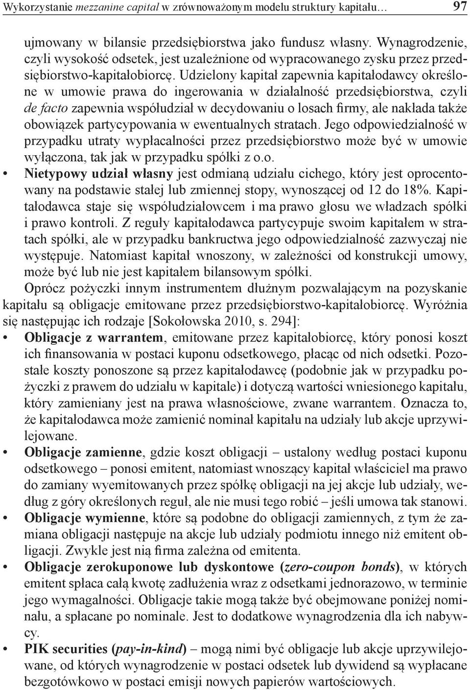 Udzielony kapitał zapewnia kapitałodawcy określone w umowie prawa do ingerowania w działalność przedsiębiorstwa, czyli de facto zapewnia współudział w decydowaniu o losach firmy, ale nakłada także