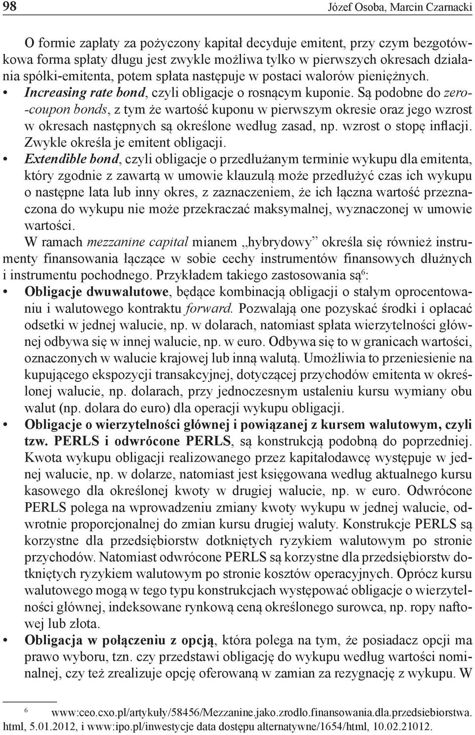 Są podobne do zero- -coupon bonds, z tym że wartość kuponu w pierwszym okresie oraz jego wzrost w okresach następnych są określone według zasad, np. wzrost o stopę inflacji.