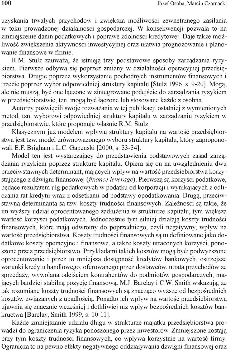 Daje także możliwość zwiększenia aktywności inwestycyjnej oraz ułatwia prognozowanie i planowanie finansowe w firmie. R.M. Stulz zauważa, że istnieją trzy podstawowe sposoby zarządzania ryzykiem.