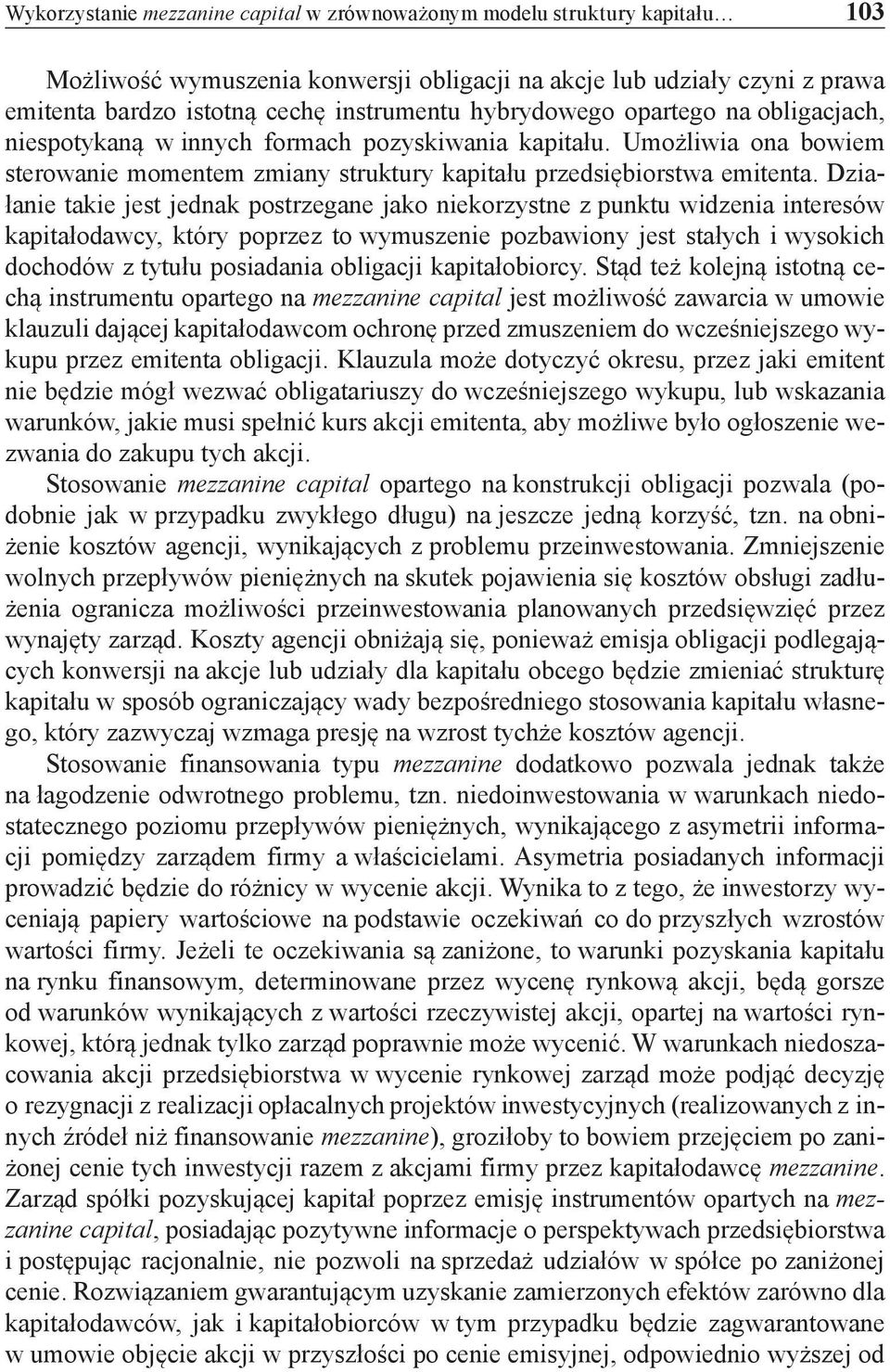 Działanie takie jest jednak postrzegane jako niekorzystne z punktu widzenia interesów kapitałodawcy, który poprzez to wymuszenie pozbawiony jest stałych i wysokich dochodów z tytułu posiadania