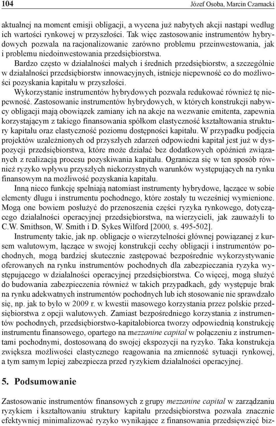 Bardzo często w działalności małych i średnich przedsiębiorstw, a szczególnie w działalności przedsiębiorstw innowacyjnych, istnieje niepewność co do możliwości pozyskania kapitału w przyszłości.