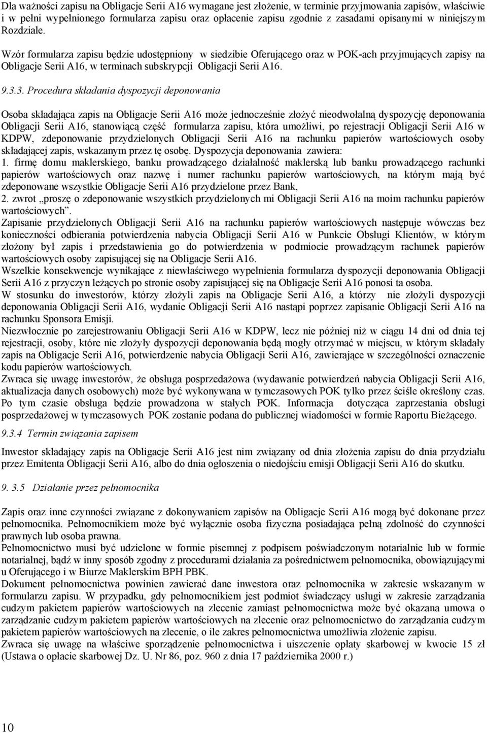 Wzór formularza zapisu będzie udostępniony w siedzibie Oferującego oraz w POK-ach przyjmujących zapisy na Obligacje Serii A16, w terminach subskrypcji Obligacji Serii A16. 9.3.