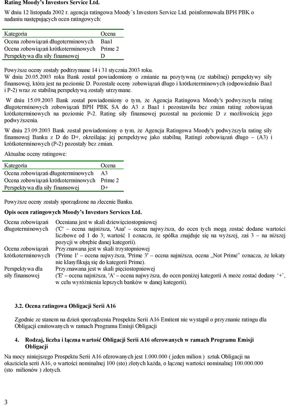 Powyższe oceny zostały podtrzymane 14 i 31 stycznia 2003 roku. W dniu 20.05.