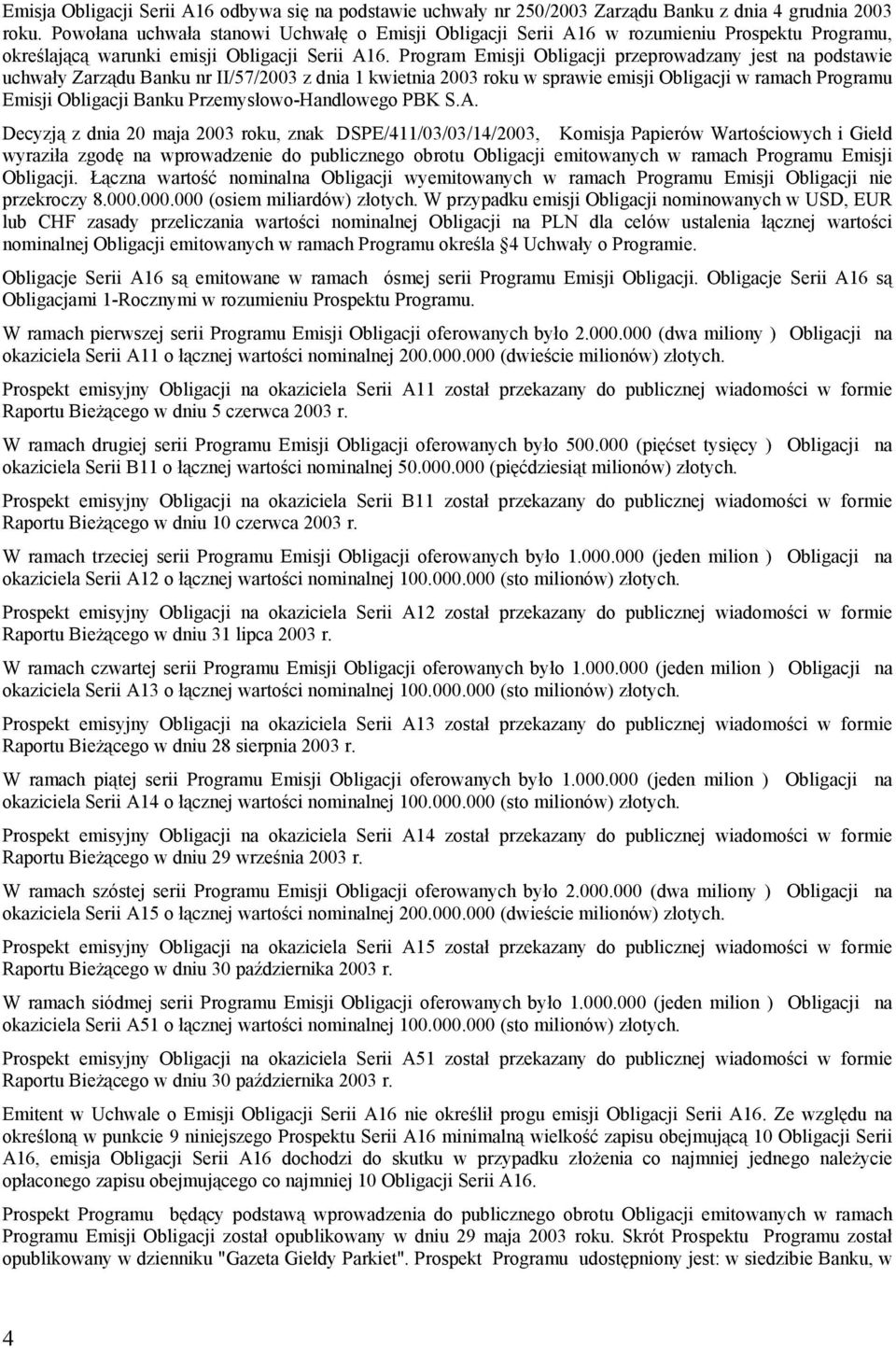 Program Emisji Obligacji przeprowadzany jest na podstawie uchwały Zarządu Banku nr II/57/2003 z dnia 1 kwietnia 2003 roku w sprawie emisji Obligacji w ramach Programu Emisji Obligacji Banku