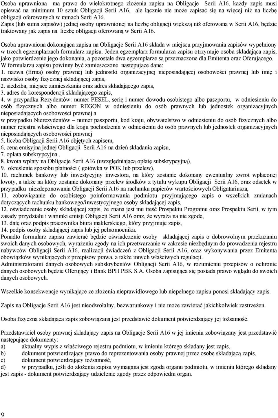 Zapis (lub suma zapisów) jednej osoby uprawnionej na liczbę obligacji większą niż oferowana w Serii A16, będzie traktowany jak zapis na liczbę obligacji oferowaną w Serii A16.