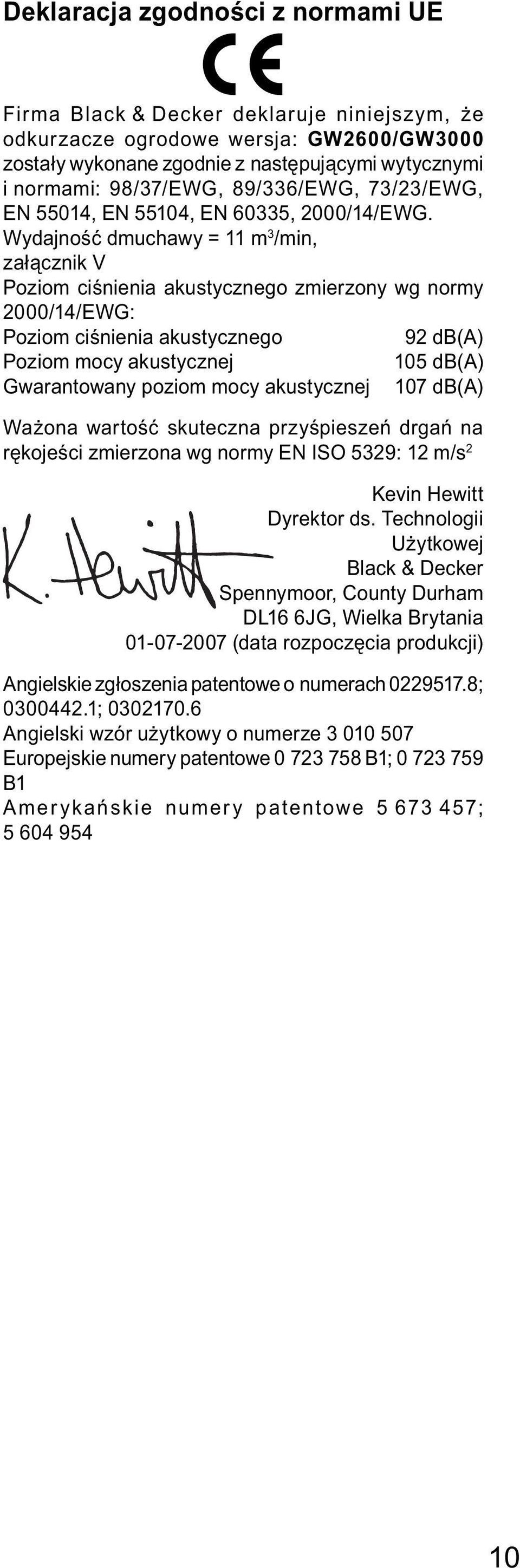 Wydajność dmuchawy = 11 m 3 /min, załącznik V Poziom ciśnienia akustycznego zmierzony wg normy 2000/14/EWG: Poziom ciśnienia akustycznego 92 db(a) Poziom mocy akustycznej 105 db(a) Gwarantowany