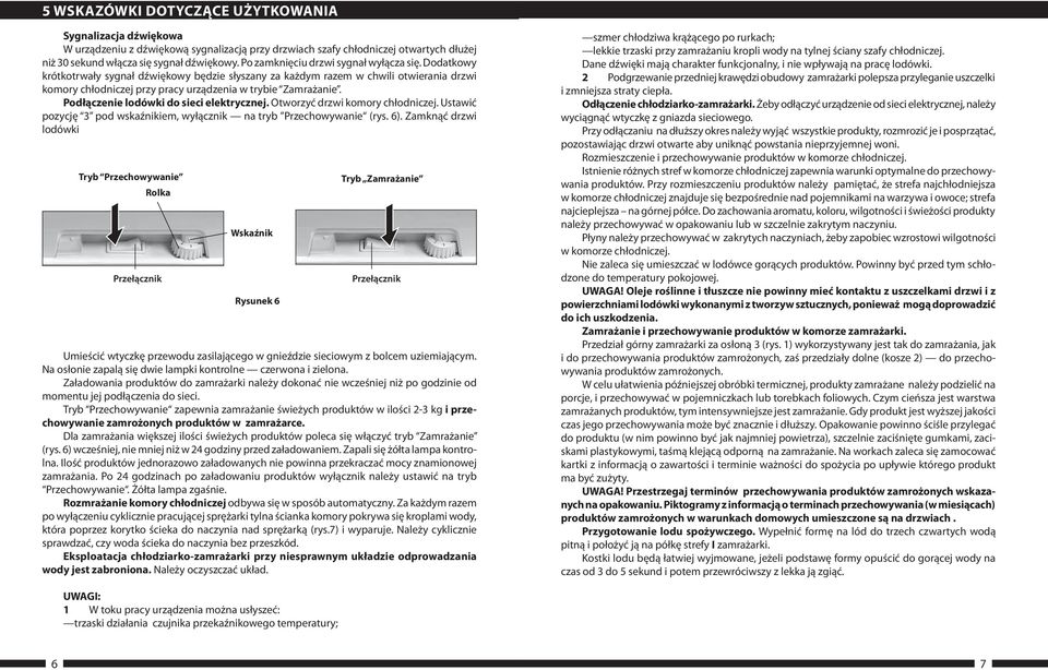 Podłączenie lodówki do sieci elektrycznej. Otworzyć drzwi komory chłodniczej. Ustawić pozycję 3 pod wskaźnikiem, wyłącznik na tryb Przechowywanie (rys. 6).