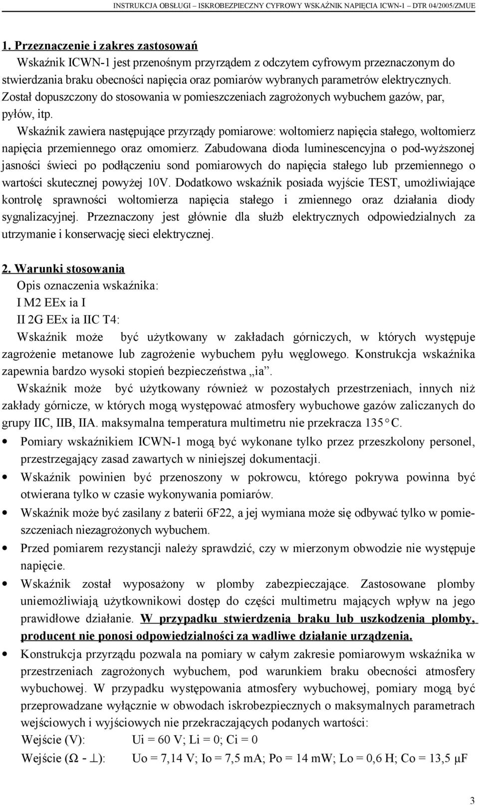 Wskaźnik zawiera następujące przyrządy pomiarowe: woltomierz napięcia stałego, woltomierz napięcia przemiennego oraz omomierz.