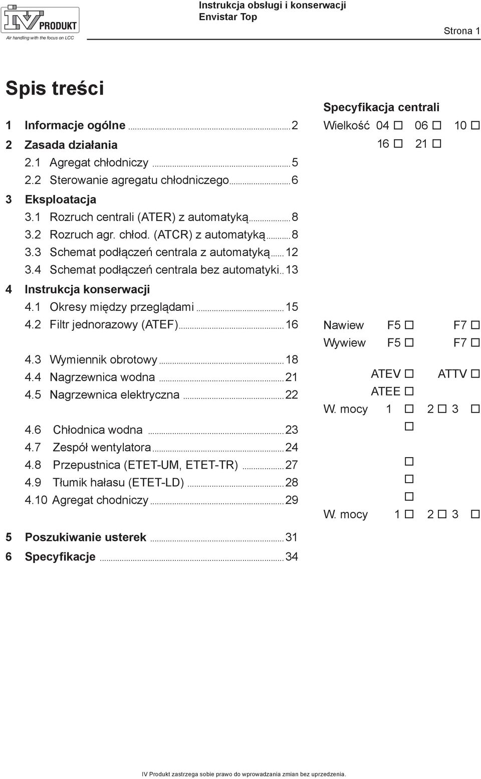 .. 13 4 Instrukcja konserwacji 4.1 Okresy między przeglądami...15 4.2 Filtr jednorazowy (ATEF)...16 4.3 Wymiennik obrotowy...18 4.4 Nagrzewnica wodna...21 4.5 Nagrzewnica elektryczna...22 4.