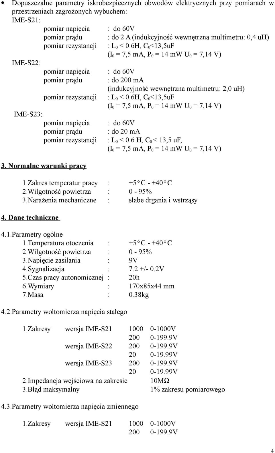 6H, C 0 <13,5uF (I 0 = 7,5 ma, P 0 = 14 mw U 0 = 7,14 V) : do 60V : do 200 ma (indukcyjność wewnętrzna multimetru: 2,0 uh) : L 0 < 0.