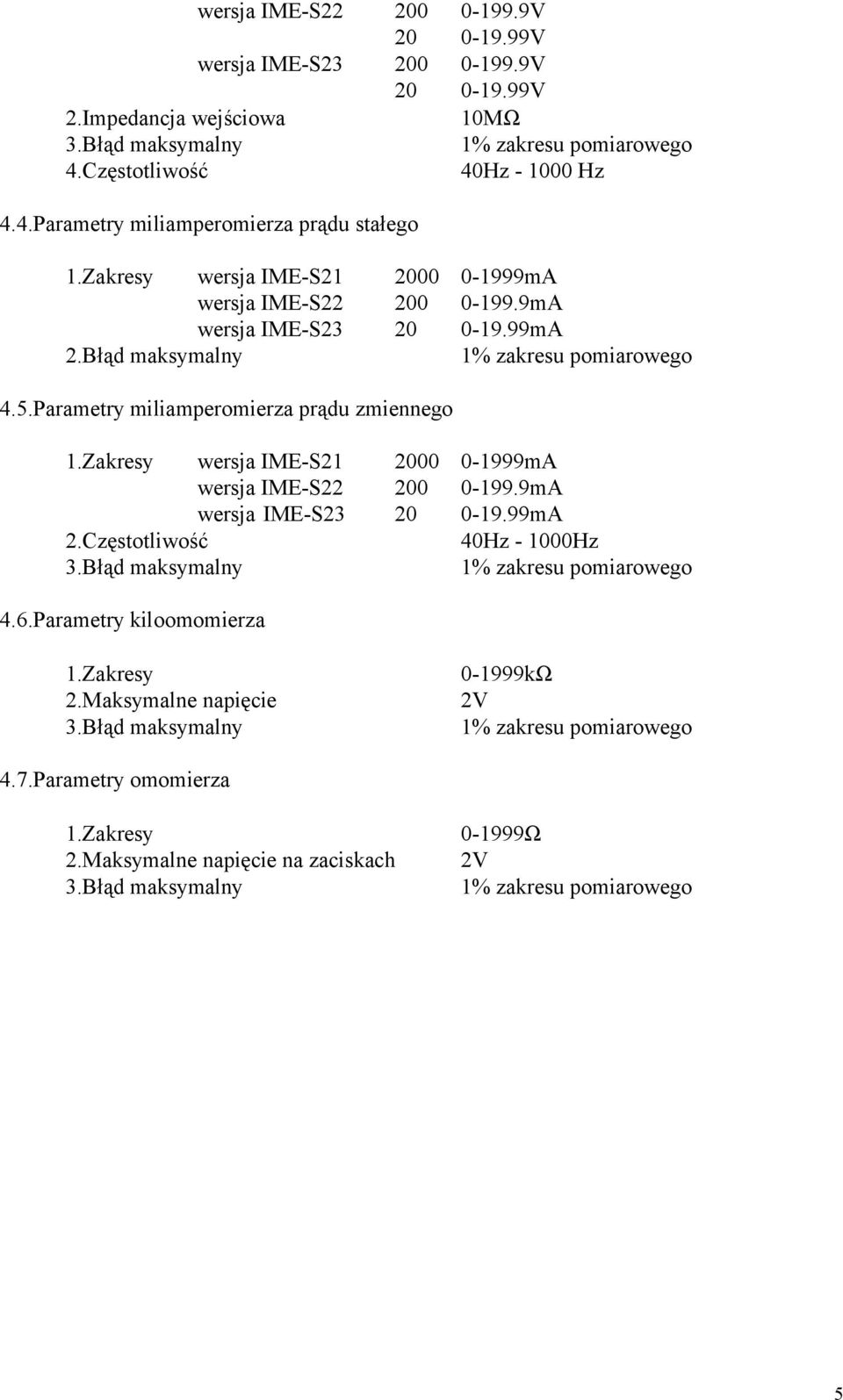 Parametry miliamperomierza prądu zmiennego 1.Zakresy wersja IME-S21 2000 0-1999mA wersja IME-S22 200 0-199.9mA wersja IME-S23 20 0-19.99mA 2.