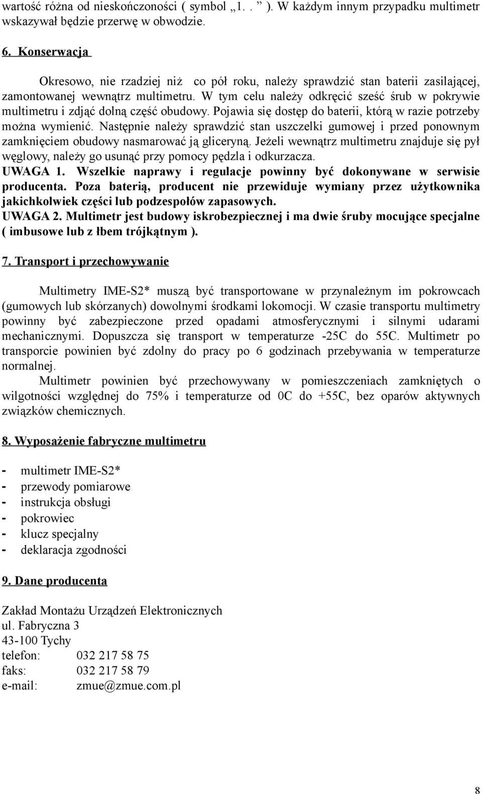 W tym celu należy odkręcić sześć śrub w pokrywie multimetru i zdjąć dolną część obudowy. Pojawia się dostęp do baterii, którą w razie potrzeby można wymienić.