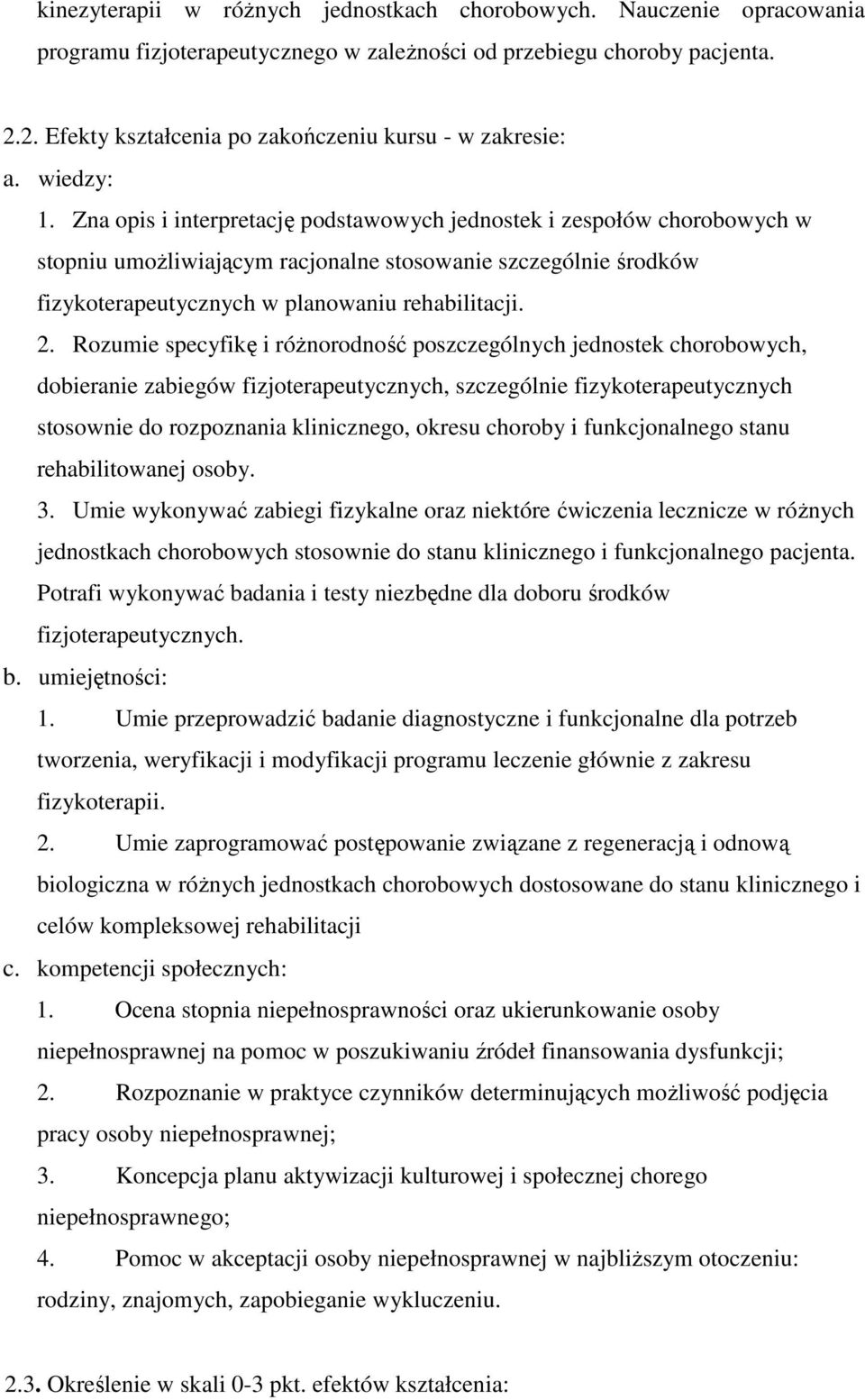 Zna opis i interpretację podstawowych jednostek i zespołów chorobowych w stopniu umożliwiającym racjonalne stosowanie szczególnie środków fizykoterapeutycznych w planowaniu rehabilitacji. 2.