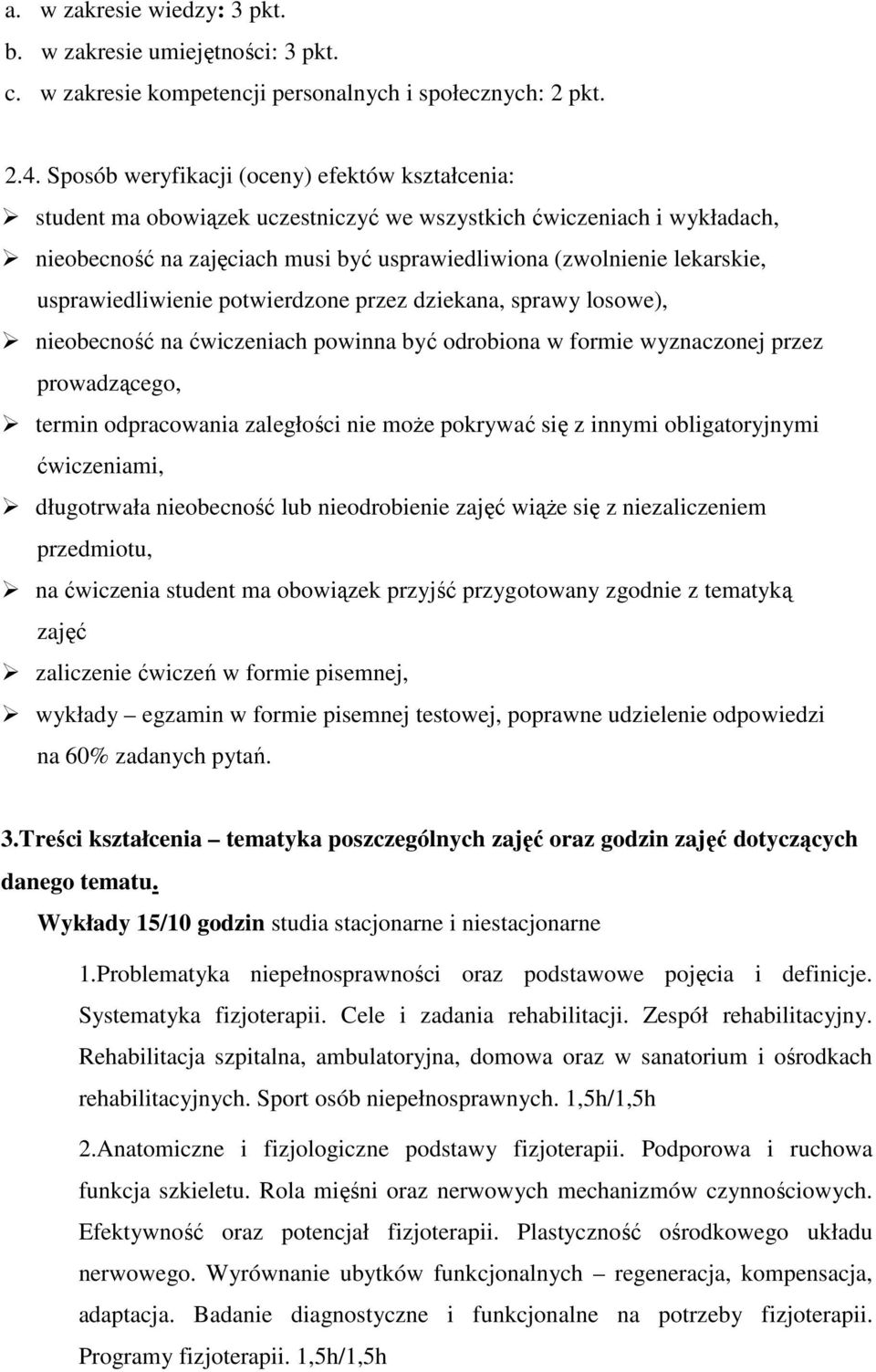 usprawiedliwienie potwierdzone przez dziekana, sprawy losowe), nieobecność na ćwiczeniach powinna być odrobiona w formie wyznaczonej przez prowadzącego, termin odpracowania zaległości nie może