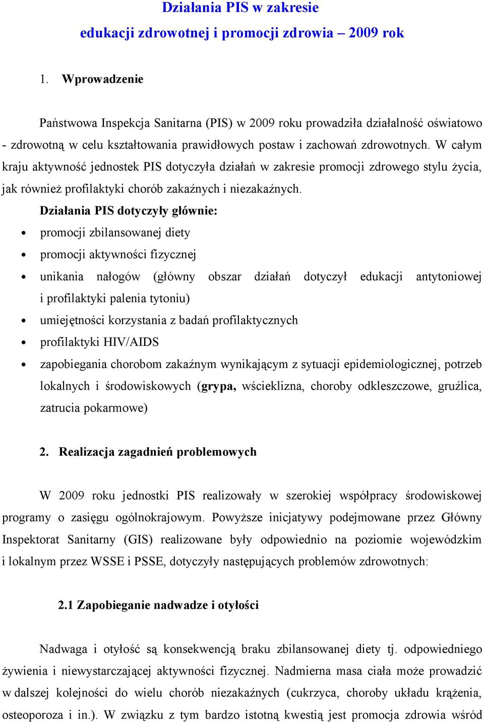 W całym kraju aktywność jednostek PIS dotyczyła działań w zakresie promocji zdrowego stylu życia, jak również profilaktyki chorób zakaźnych i niezakaźnych.