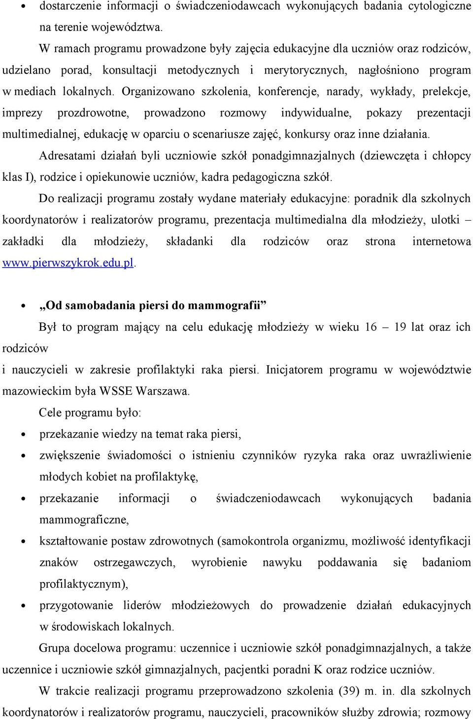 Organizowano szkolenia, konferencje, narady, wykłady, prelekcje, imprezy prozdrowotne, prowadzono rozmowy indywidualne, pokazy prezentacji multimedialnej, edukację w oparciu o scenariusze zajęć,