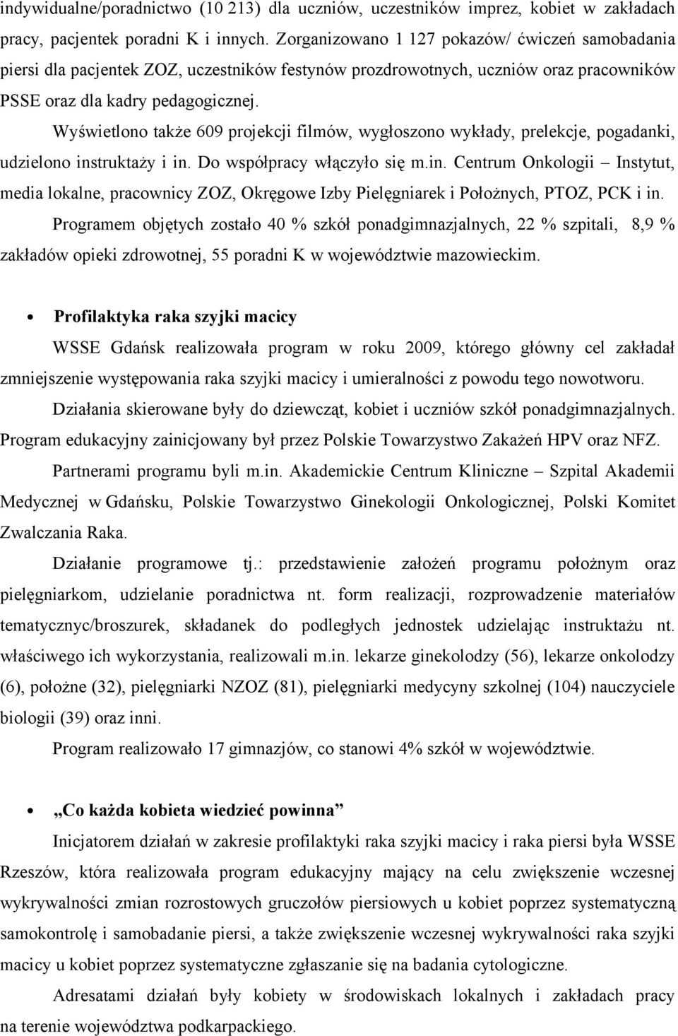 Wyświetlono także 609 projekcji filmów, wygłoszono wykłady, prelekcje, pogadanki, udzielono ins