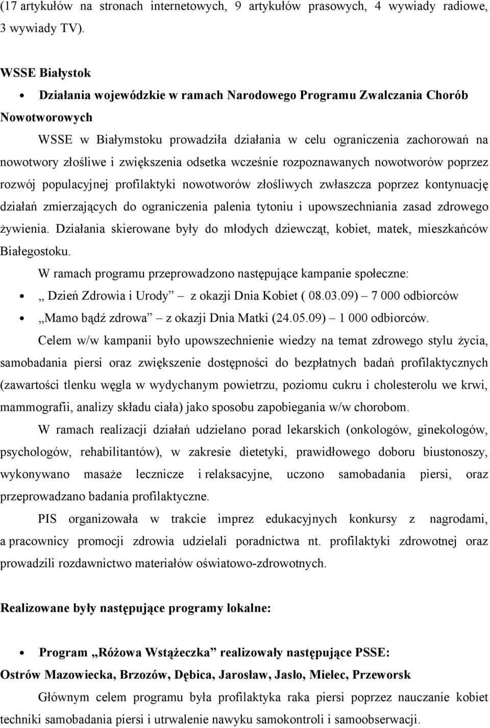 zwiększenia odsetka wcześnie rozpoznawanych nowotworów poprzez rozwój populacyjnej profilaktyki nowotworów złośliwych zwłaszcza poprzez kontynuację działań zmierzających do ograniczenia palenia