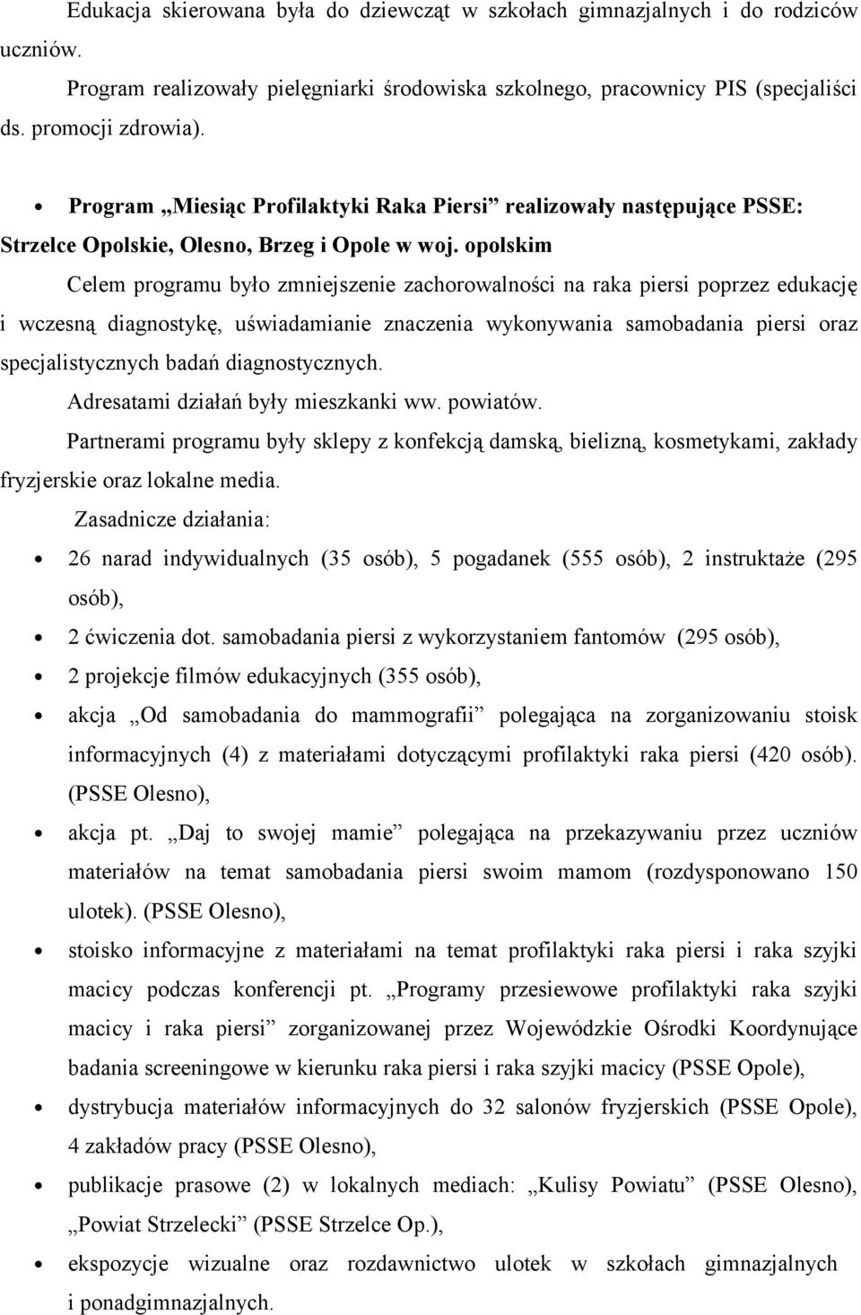 opolskim Celem programu było zmniejszenie zachorowalności na raka piersi poprzez edukację i wczesną diagnostykę, uświadamianie znaczenia wykonywania samobadania piersi oraz specjalistycznych badań