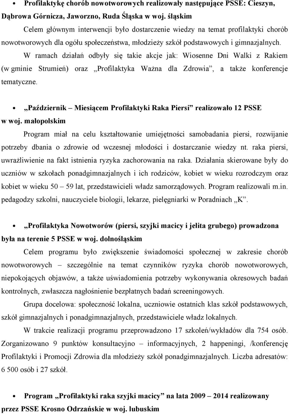 W ramach działań odbyły się takie akcje jak: Wiosenne Dni Walki z Rakiem (w gminie Strumień) oraz Profilaktyka Ważna dla Zdrowia, a także konferencje tematyczne.