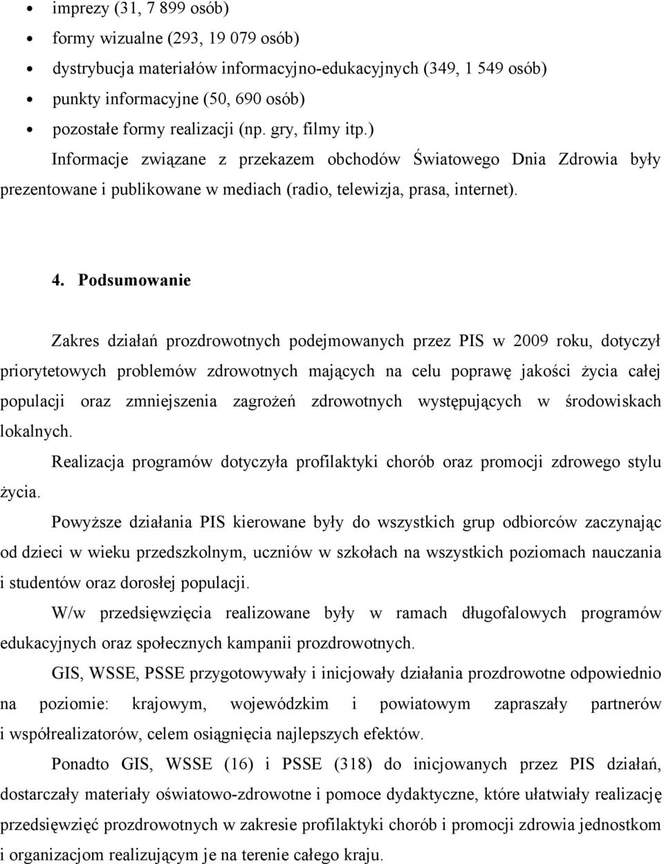 Podsumowanie Zakres działań prozdrowotnych podejmowanych przez PIS w 2009 roku, dotyczył priorytetowych problemów zdrowotnych mających na celu poprawę jakości życia całej populacji oraz zmniejszenia