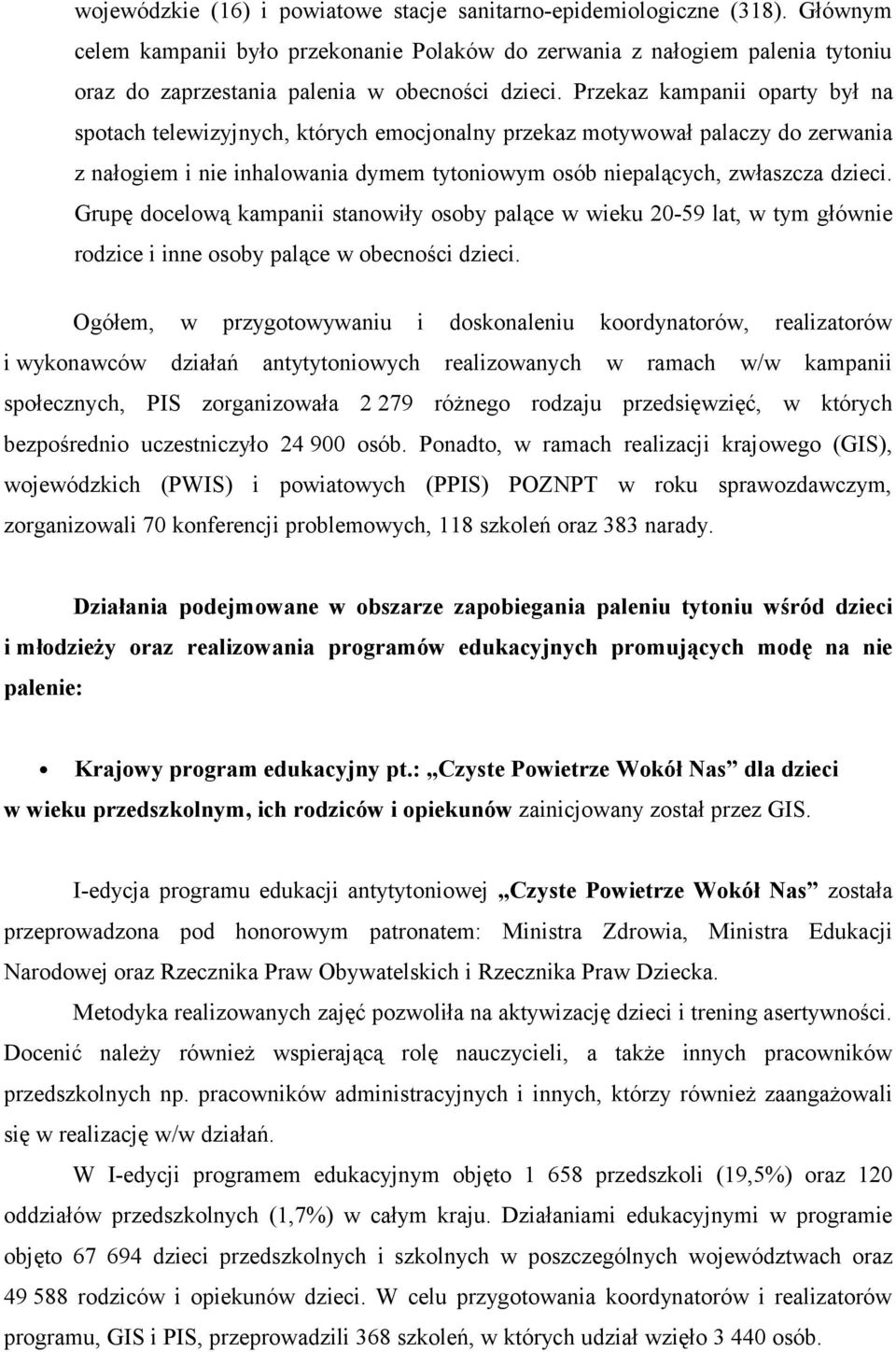 Przekaz kampanii oparty był na spotach telewizyjnych, których emocjonalny przekaz motywował palaczy do zerwania z nałogiem i nie inhalowania dymem tytoniowym osób niepalących, zwłaszcza dzieci.