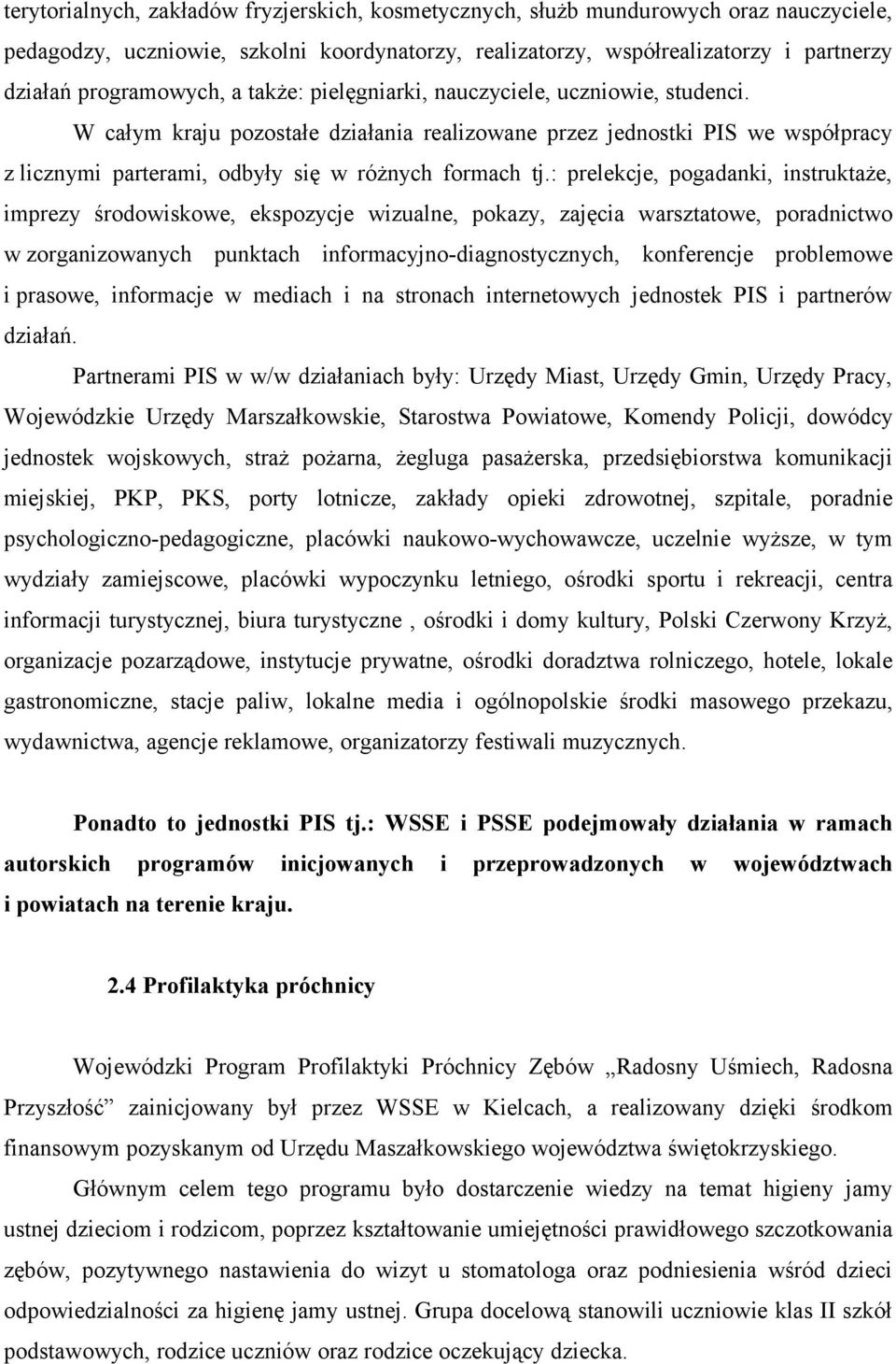 W całym kraju pozostałe działania realizowane przez jednostki PIS we współpracy z licznymi parterami, odbyły się w różnych formach tj.
