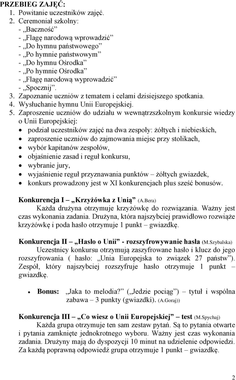 Zapoznanie uczniów z tematem i celami dzisiejszego spotkania. 4. Wysłuchanie hymnu Unii Europejskiej. 5.