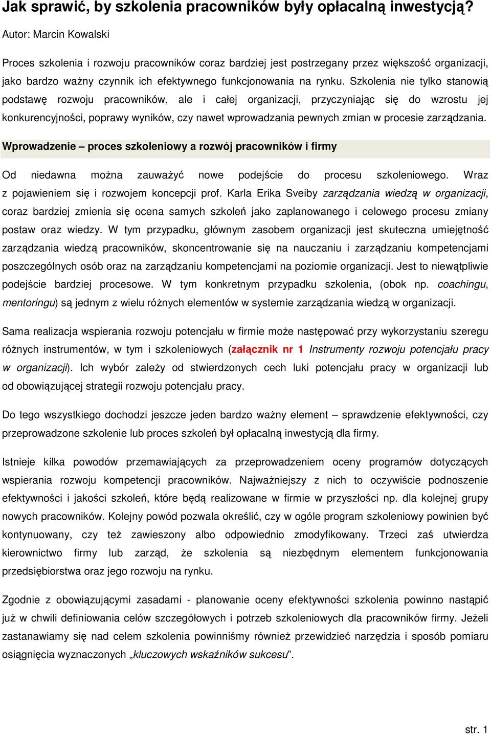 Szkolenia nie tylko stanowią podstawę rozwoju pracowników, ale i całej organizacji, przyczyniając się do wzrostu jej konkurencyjności, poprawy wyników, czy nawet wprowadzania pewnych zmian w procesie