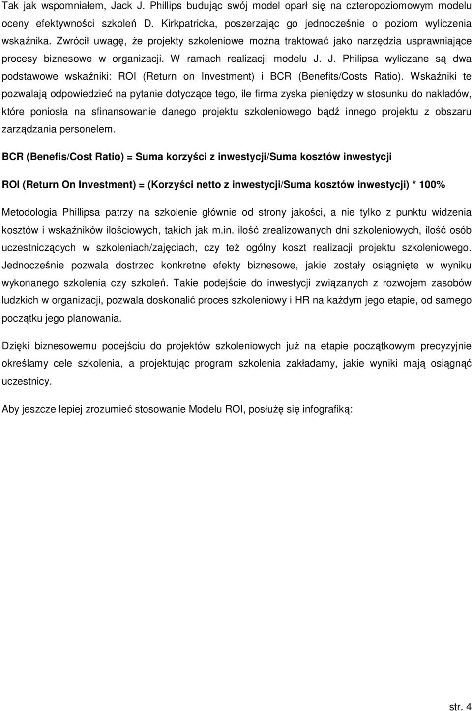 J. Philipsa wyliczane są dwa podstawowe wskaźniki: ROI (Return on Investment) i BCR (Benefits/Costs Ratio).