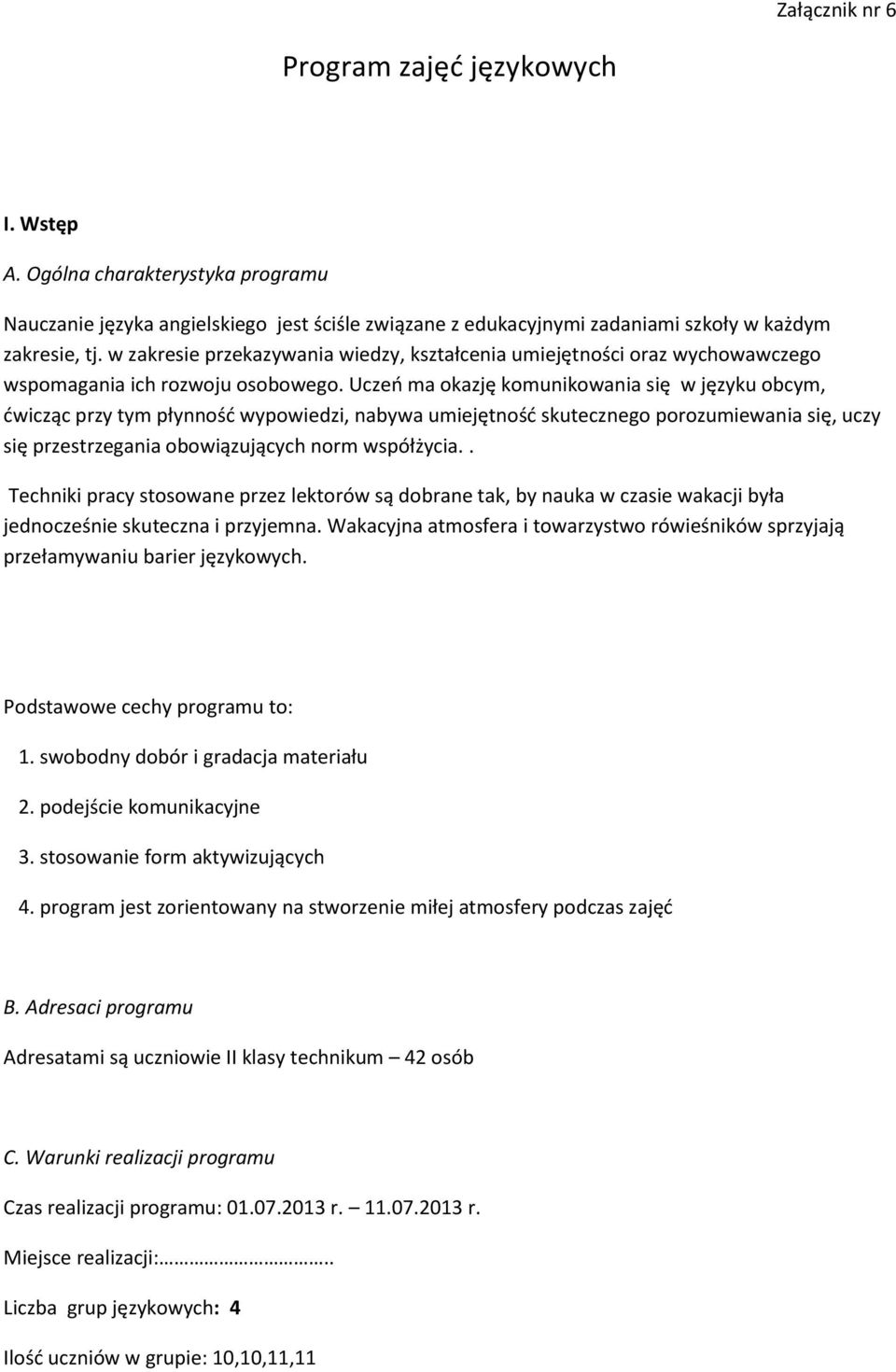 Uczeń ma okazję komunikowania się w języku obcym, ćwicząc przy tym płynność wypowiedzi, nabywa umiejętność skutecznego porozumiewania się, uczy się przestrzegania obowiązujących norm współżycia.