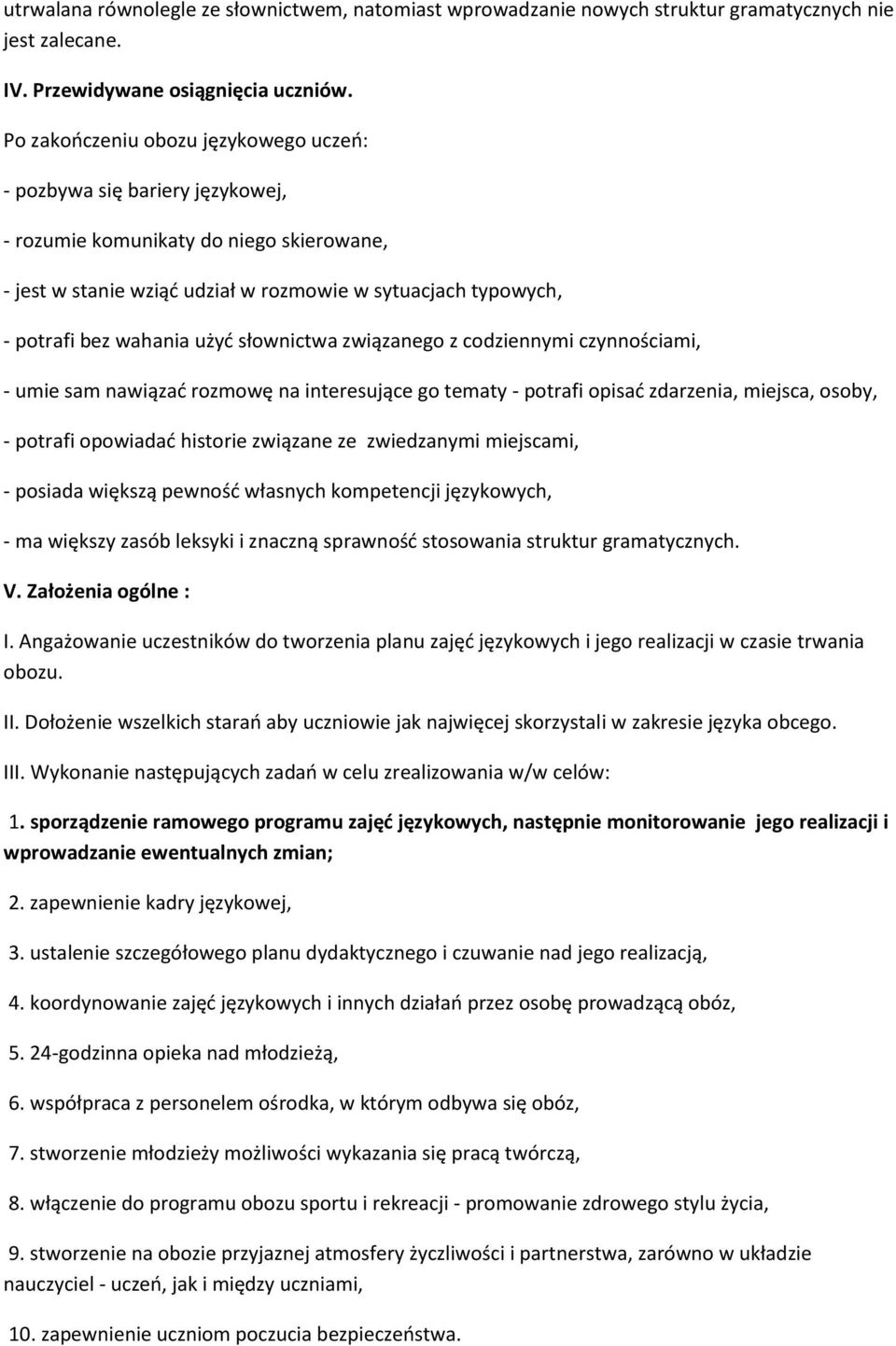 użyć słownictwa związanego z codziennymi czynnościami, - umie sam nawiązać rozmowę na interesujące go tematy - potrafi opisać zdarzenia, miejsca, osoby, - potrafi opowiadać historie związane ze