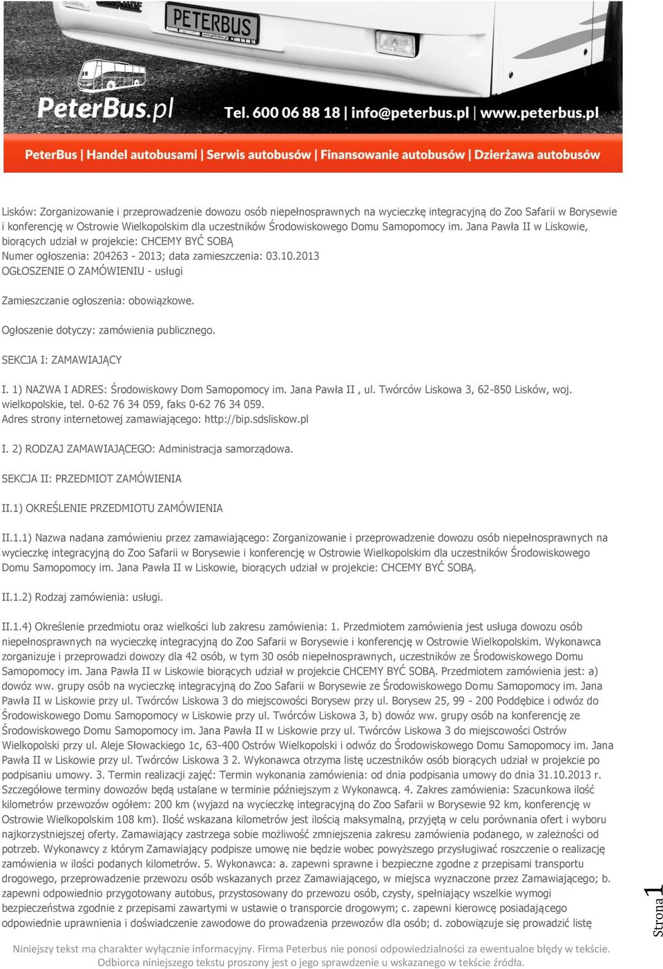 2013 OGŁOSZENIE O ZAMÓWIENIU - usługi Zamieszczanie ogłoszenia: obowiązkowe. Ogłoszenie dotyczy: zamówienia publicznego. SEKCJA I: ZAMAWIAJĄCY I. 1) NAZWA I ADRES: Środowiskowy Dom Samopomocy im.