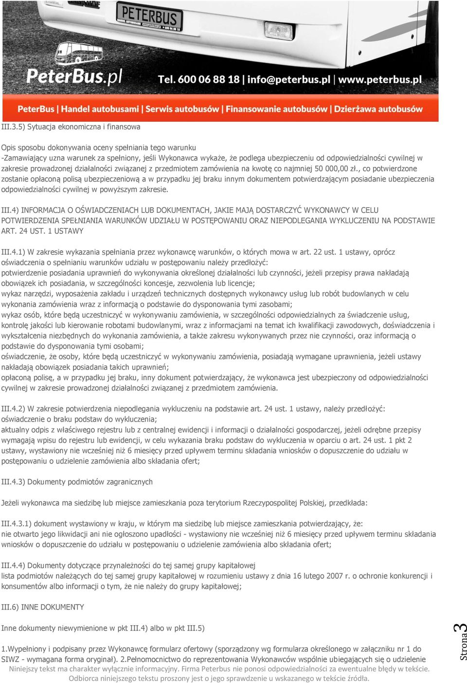 5) Sytuacja ekonomiczna i finansowa -Zamawiający uzna warunek za spełniony, jeśli Wykonawca wykaże, że podlega ubezpieczeniu od odpowiedzialności cywilnej w zakresie prowadzonej działalności