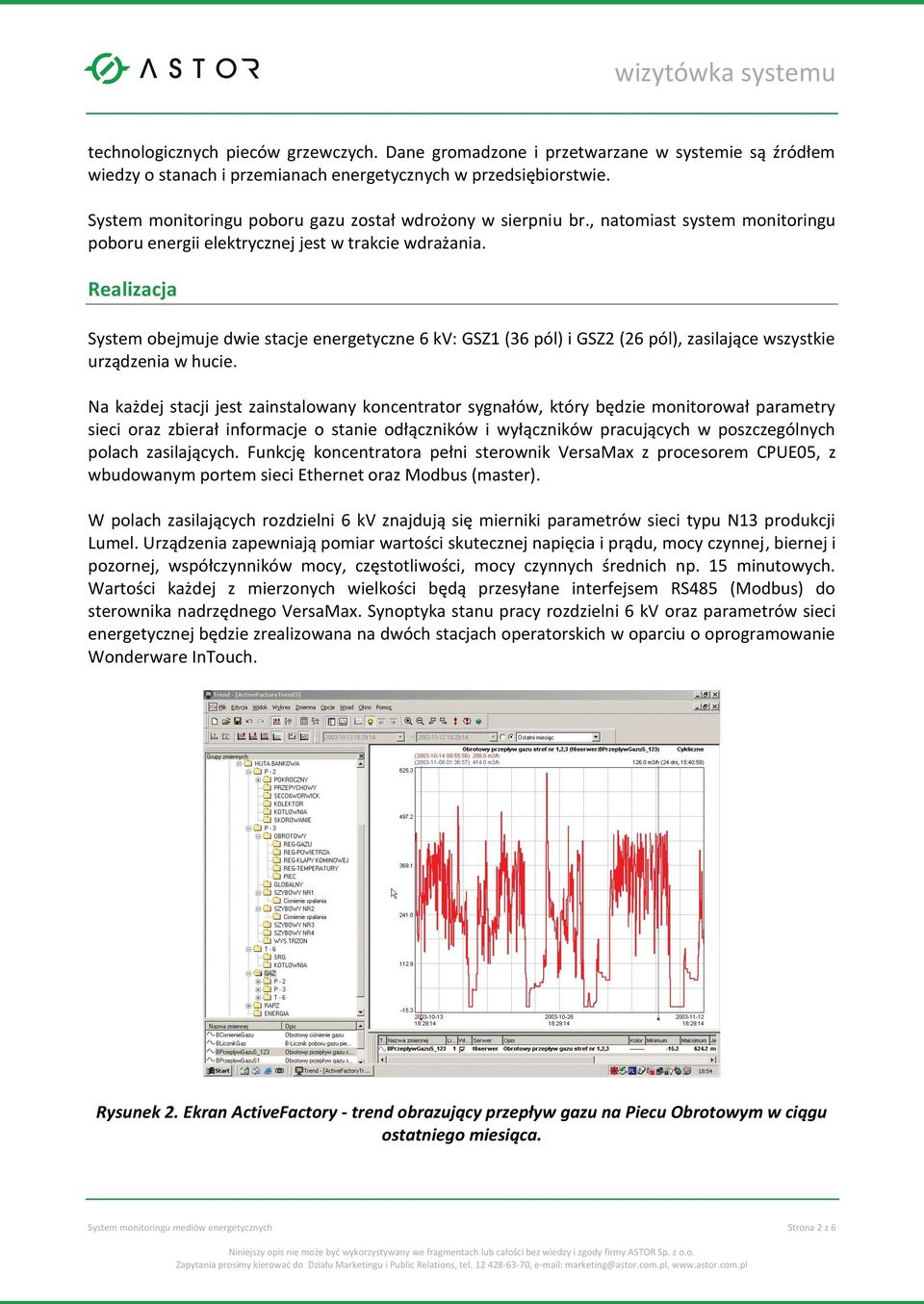 Realizacja System obejmuje dwie stacje energetyczne 6 kv: GSZ1 (36 pól) i GSZ2 (26 pól), zasilające wszystkie urządzenia w hucie.