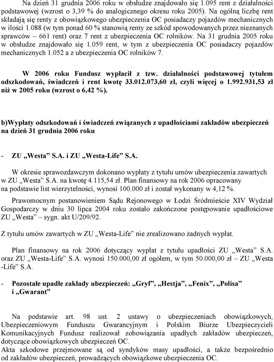 088 (w tym ponad 60 % stanowią renty ze szkód spowodowanych przez nieznanych sprawców 661 rent) oraz 7 rent z ubezpieczenia OC rolników. Na 31 grudnia 2005 roku w obsłudze znajdowało się 1.