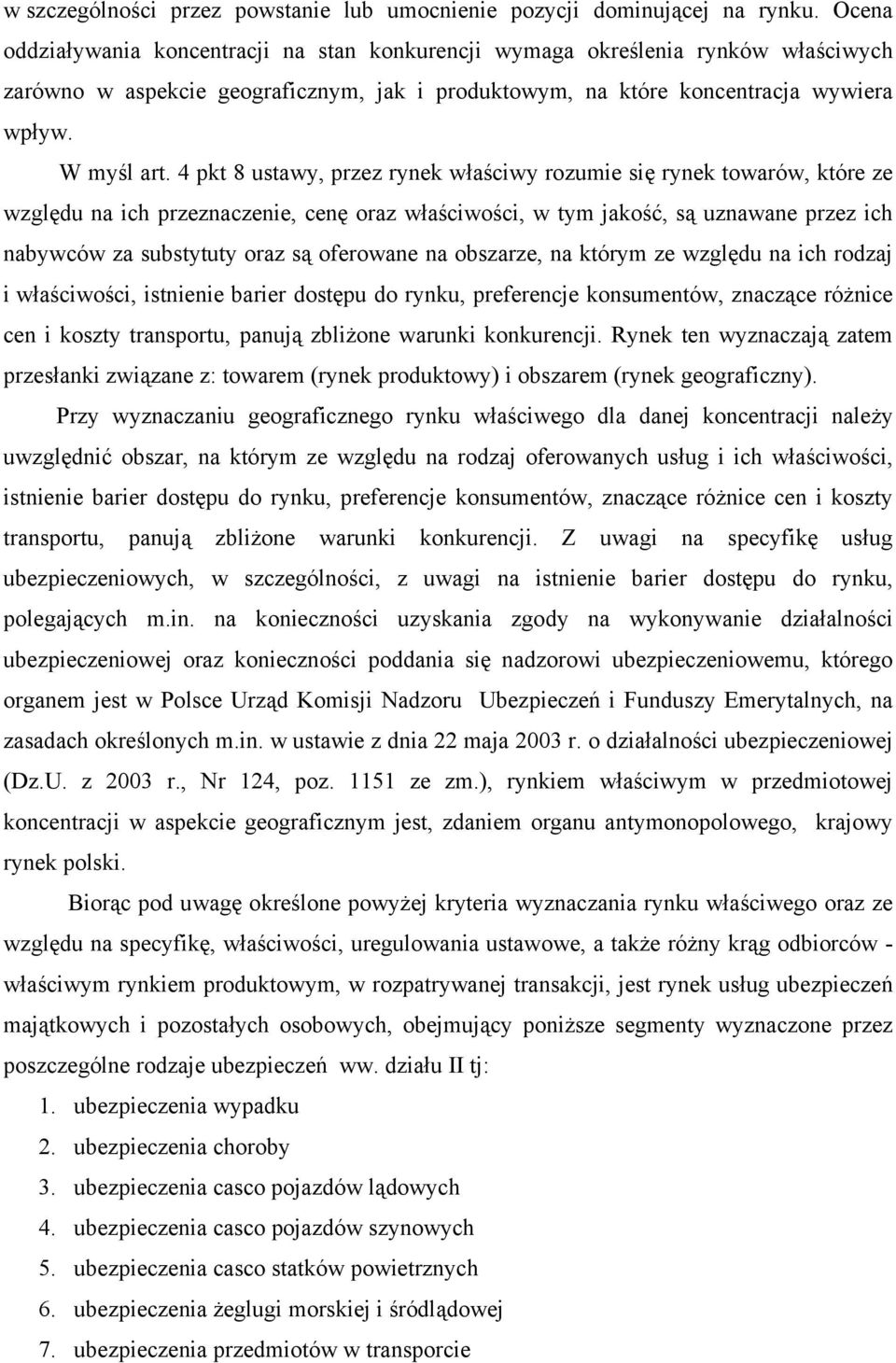 4 pkt 8 ustawy, przez rynek właściwy rozumie się rynek towarów, które ze względu na ich przeznaczenie, cenę oraz właściwości, w tym jakość, są uznawane przez ich nabywców za substytuty oraz są