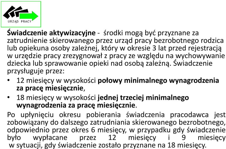 Świadczenie przysługuje przez: 12 miesięcy w wysokości połowy minimalnego wynagrodzenia za pracę miesięcznie, 18 miesięcy w wysokości jednej trzeciej minimalnego wynagrodzenia za pracę miesięcznie.