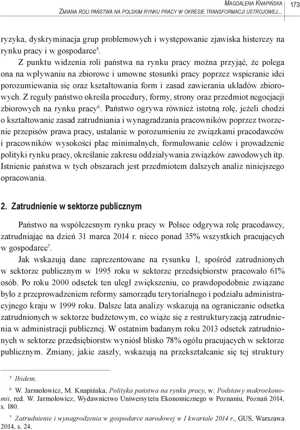 Z punktu widzenia roli państwa na rynku pracy można przyjąć, że polega ona na wpływaniu na zbiorowe i umowne stosunki pracy poprzez wspieranie idei porozumiewania się oraz kształtowania form i zasad