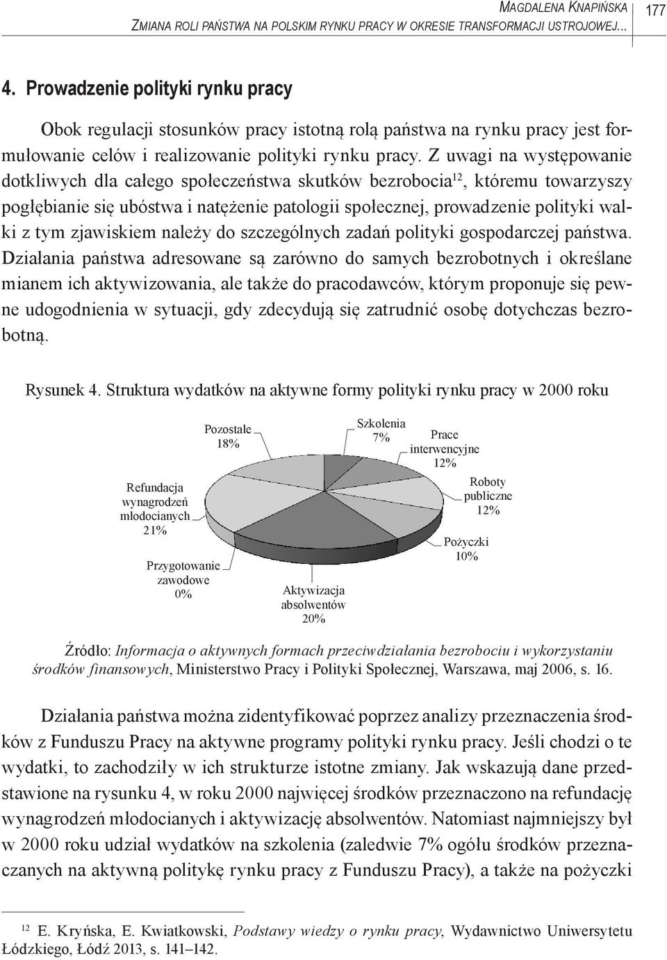 Z uwagi na występowanie dotkliwych dla całego społeczeństwa skutków bezrobocia 12, któremu towarzyszy pogłębianie się ubóstwa i natężenie patologii społecznej, prowadzenie polityki walki z tym