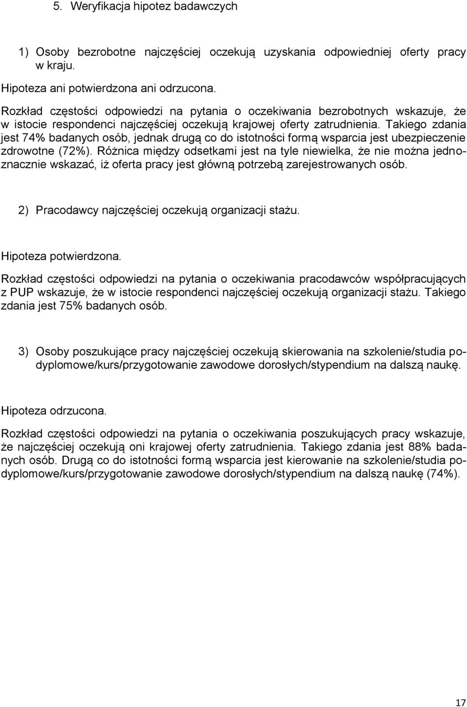 Takiego zdania jest 74% badanych osób, jednak drugą co do istotności formą jest ubezpieczenie zdrowotne (72%).