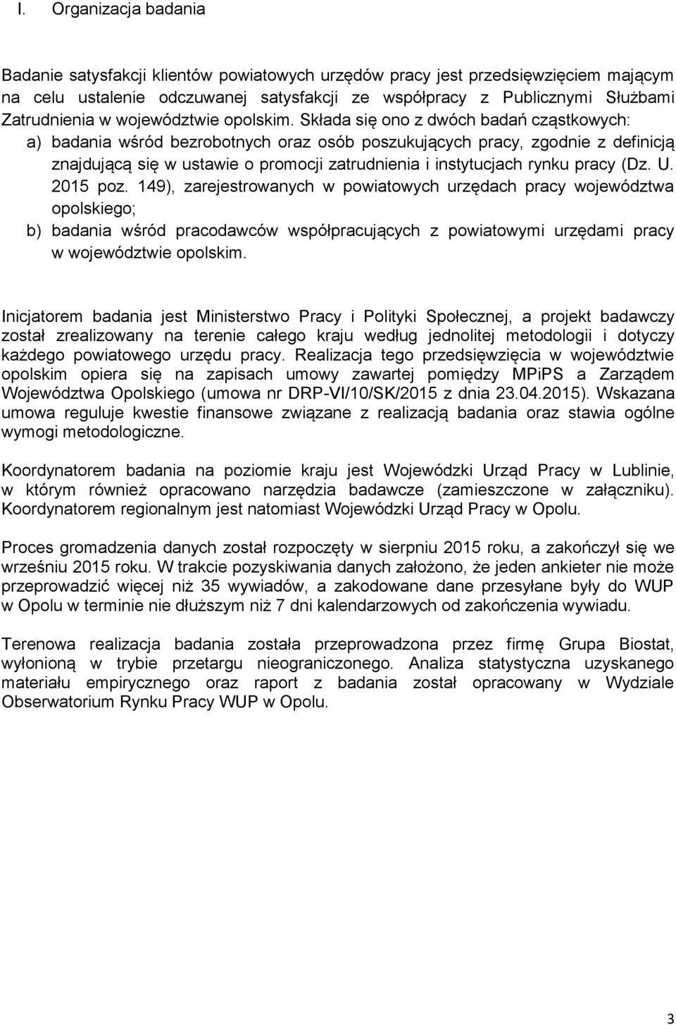 Składa się ono z dwóch badań cząstkowych: a) badania wśród bezrobotnych oraz osób poszukujących pracy, zgodnie z definicją znajdującą się w ustawie o promocji zatrudnienia i instytucjach rynku pracy