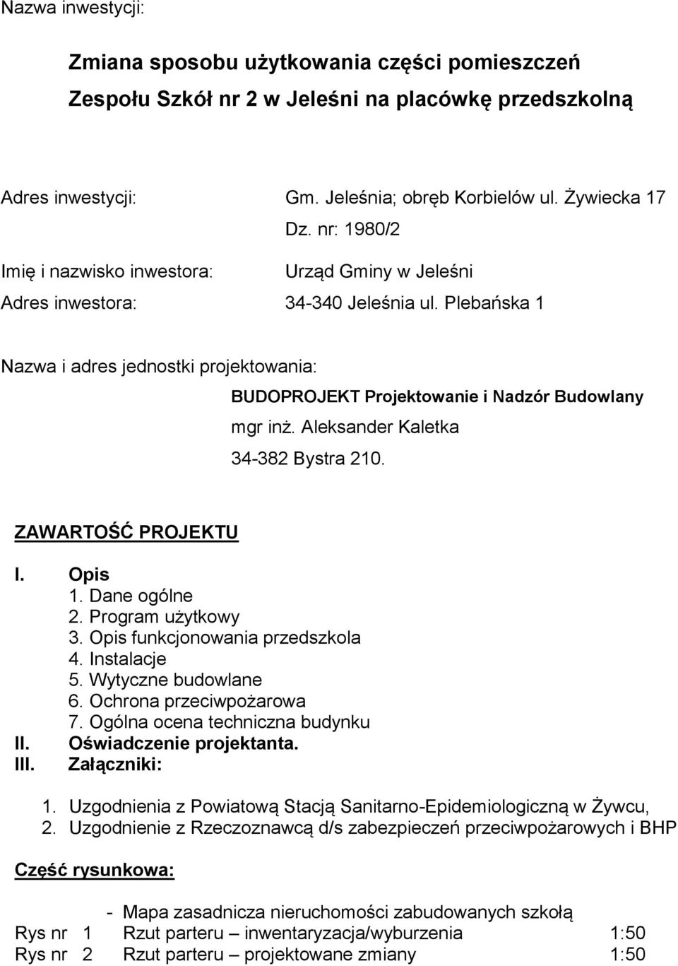 Plebańska 1 Nazwa i adres jednostki projektowania: BUDOPROJEKT Projektowanie i Nadzór Budowlany mgr inż. Aleksander Kaletka 34-382 Bystra 210. ZAWARTOŚĆ PROJEKTU I. Opis 1. Dane ogólne 2.