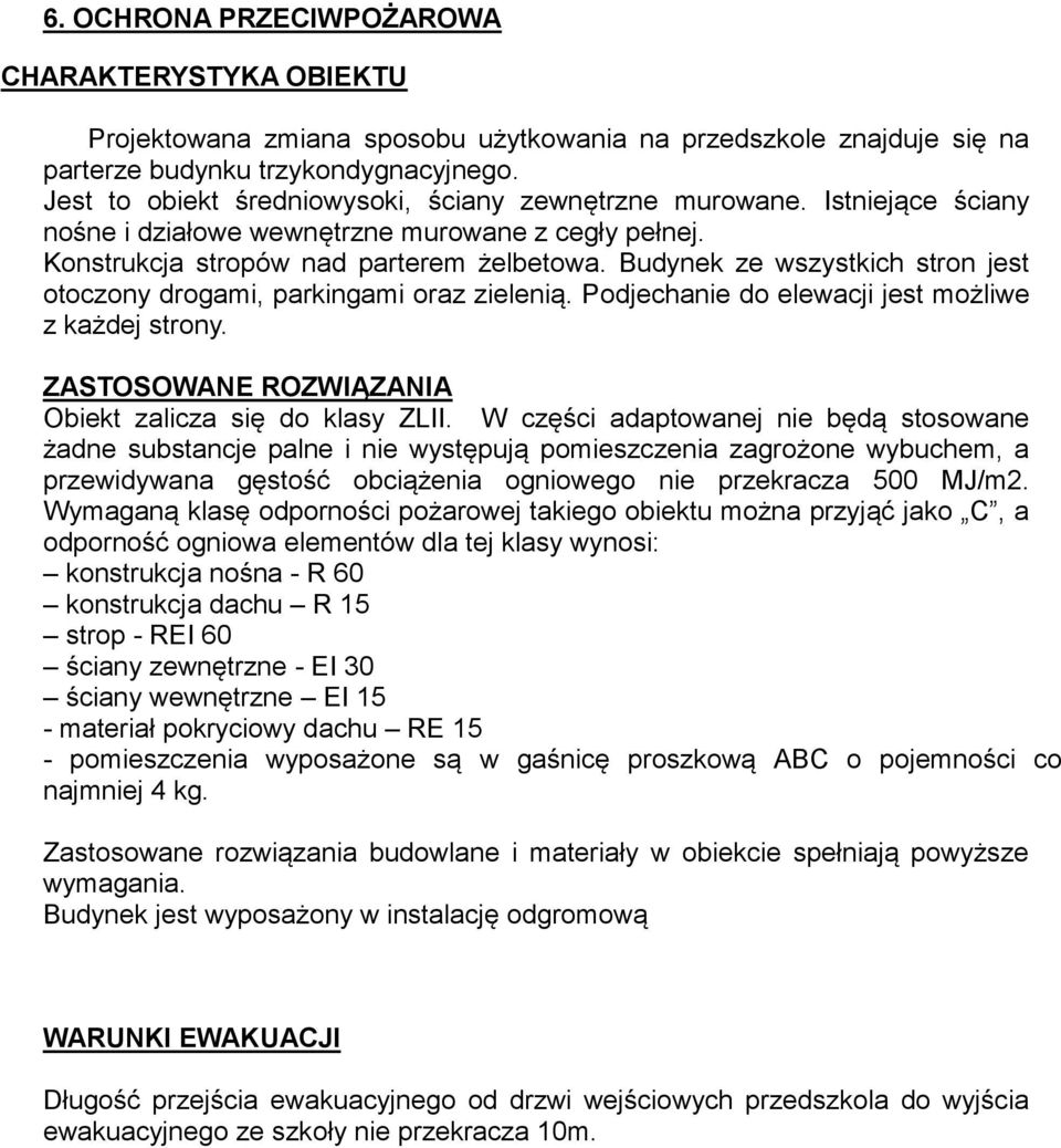 Budynek ze wszystkich stron jest otoczony drogami, parkingami oraz zielenią. Podjechanie do elewacji jest możliwe z każdej strony. ZASTOSOWANE ROZWIĄZANIA Obiekt zalicza się do klasy ZLII.