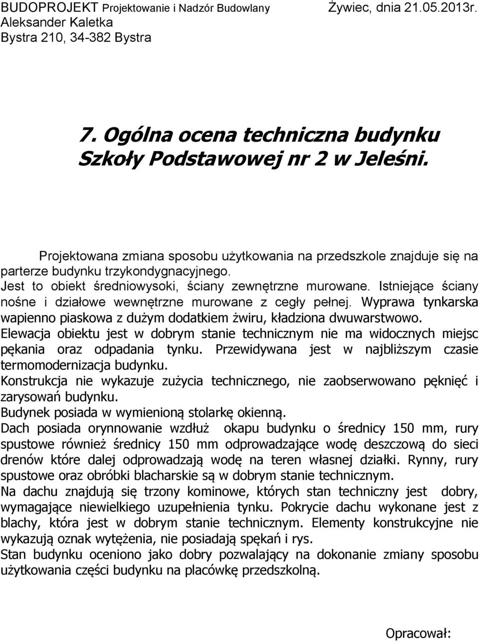 Istniejące ściany nośne i działowe wewnętrzne murowane z cegły pełnej. Wyprawa tynkarska wapienno piaskowa z dużym dodatkiem żwiru, kładziona dwuwarstwowo.