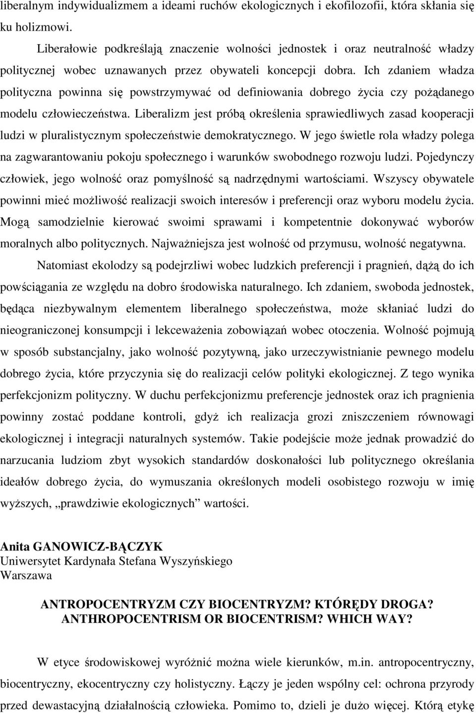 Ich zdaniem władza polityczna powinna się powstrzymywać od definiowania dobrego życia czy pożądanego modelu człowieczeństwa.