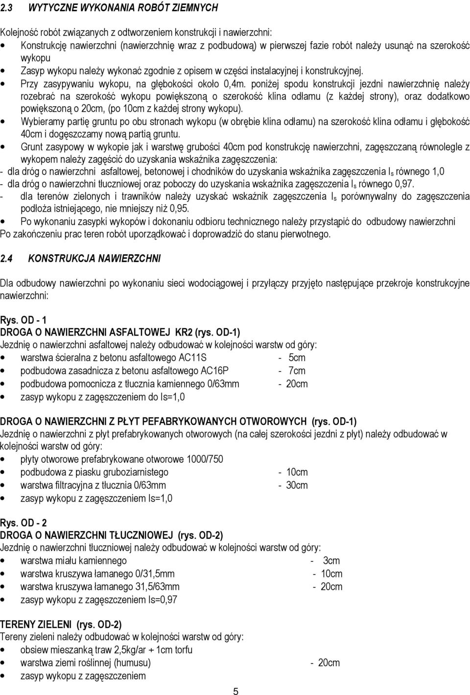 poniżej spodu konstrukcji jezdni nawierzchnię należy rozebrać na szerokość wykopu powiększoną o szerokość klina odłamu (z każdej strony), oraz dodatkowo powiększoną o 20cm, (po 10cm z każdej strony
