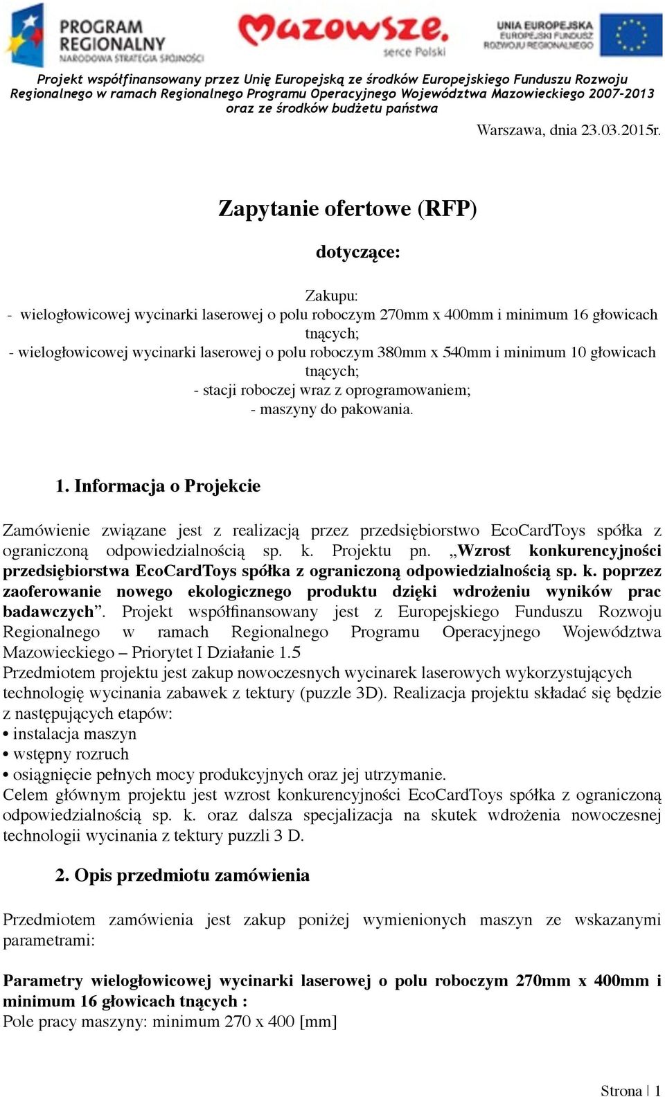380mm x 540mm i minimum 10 głowicach tnących; - stacji roboczej wraz z oprogramowaniem; - maszyny do pakowania. 1. Informacja o Projekcie Zamówienie związane jest z realizacją przez przedsiębiorstwo EcoCardToys spółka z ograniczoną odpowiedzialnością sp.